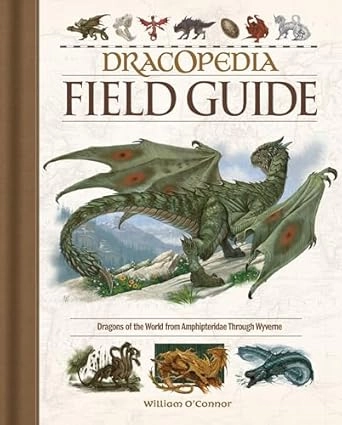 Dracopedia Field Guide: Dragons of the World from Amphipteridae through Wyvernae Dracopedia Field Guide: Dragons of the World from Amphipteridae through Wyvernae